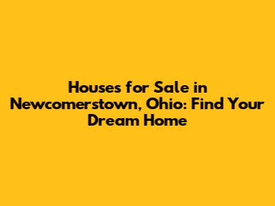 Houses for Sale in Newcomerstown, Ohio: Find Your Dream Home