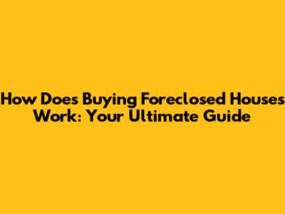 How Does Buying Foreclosed Houses Work: Your Ultimate Guide