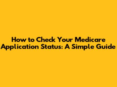 How to Check Your Medicare Application Status: A Simple Guide