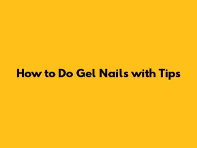 How to Do Gel Nails with Tips