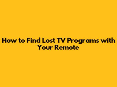 How to Find Lost TV Programs with Your Remote