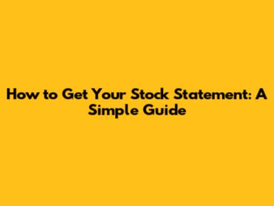 How to Get Your Stock Statement: A Simple Guide