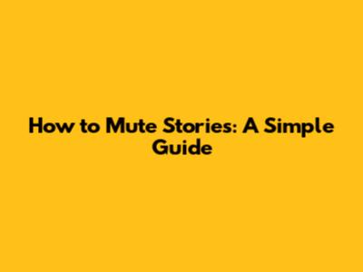 How to Mute Stories: A Simple Guide