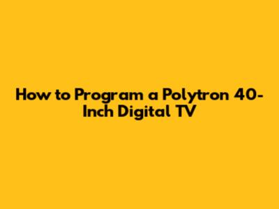 How to Program a Polytron 40-Inch Digital TV