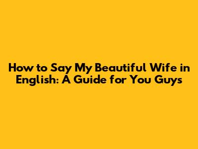 How to Say 'My Beautiful Wife' in English: A Guide for You Guys
