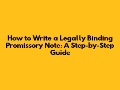 How to Write a Legally Binding Promissory Note: A Step-by-Step Guide