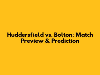Huddersfield vs. Bolton: Match Preview & Prediction