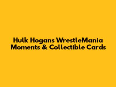 Hulk Hogan's WrestleMania Moments & Collectible Cards