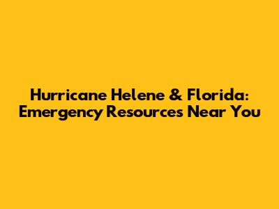 Hurricane Helene & Florida: Emergency Resources Near You