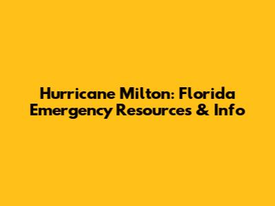 Hurricane Milton: Florida Emergency Resources & Info