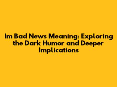 I'm Bad News Meaning: Exploring the Dark Humor and Deeper Implications