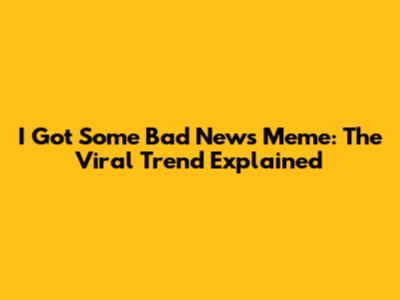 I Got Some Bad News Meme: The Viral Trend Explained