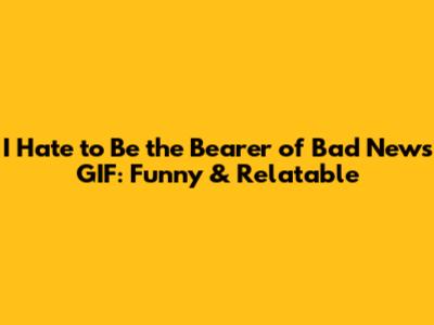 I Hate to Be the Bearer of Bad News GIF: Funny & Relatable