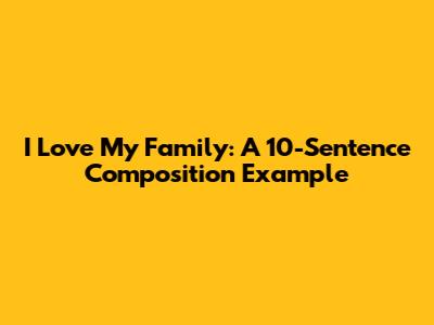 I Love My Family: A 10-Sentence Composition Example