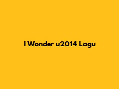 I Wonder u2014 Lagu