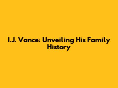 I.J. Vance: Unveiling His Family History