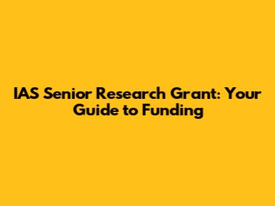 IAS Senior Research Grant: Your Guide to Funding