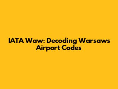 IATA Waw: Decoding Warsaw's Airport Codes