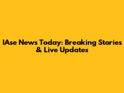IAse News Today: Breaking Stories & Live Updates