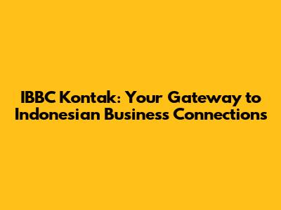 IBBC Kontak: Your Gateway to Indonesian Business Connections