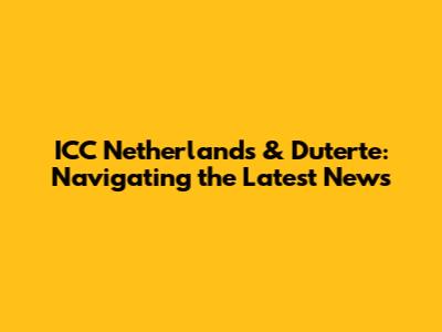 ICC Netherlands & Duterte: Navigating the Latest News