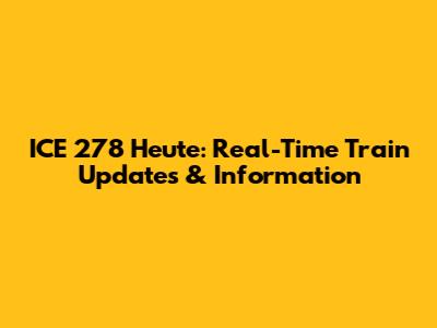 ICE 278 Heute: Real-Time Train Updates & Information