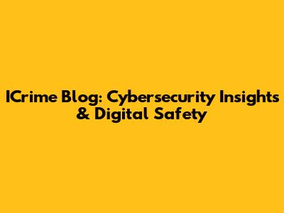 ICrime Blog: Cybersecurity Insights & Digital Safety
