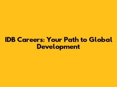 IDB Careers: Your Path to Global Development