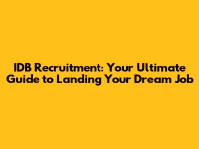 IDB Recruitment: Your Ultimate Guide to Landing Your Dream Job