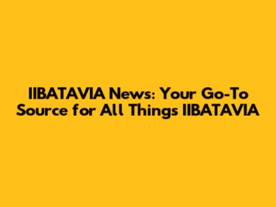 IIBATAVIA News: Your Go-To Source for All Things IIBATAVIA