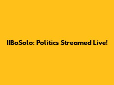 IIBoSolo: Politics Streamed Live!