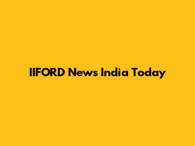 IIFORD News India Today