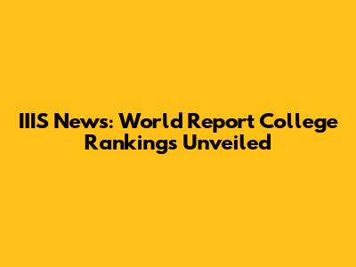 IIIS News: World Report College Rankings Unveiled