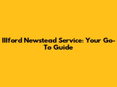 IIIford Newstead Service: Your Go-To Guide