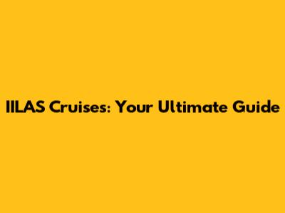 IILAS Cruises: Your Ultimate Guide