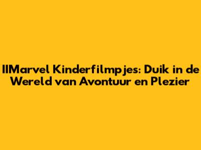 IIMarvel Kinderfilmpjes: Duik in de Wereld van Avontuur en Plezier