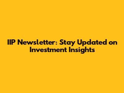 IIP Newsletter: Stay Updated on Investment Insights