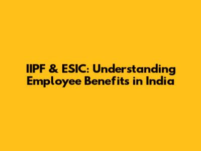 IIPF & ESIC: Understanding Employee Benefits in India