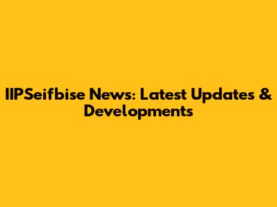IIPSeifbise News: Latest Updates & Developments