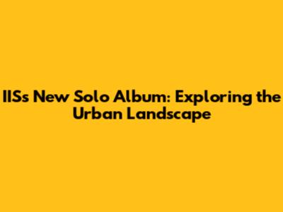 IIS's New Solo Album: Exploring the Urban Landscape