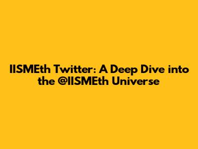 IISMEth Twitter: A Deep Dive into the @IISMEth Universe
