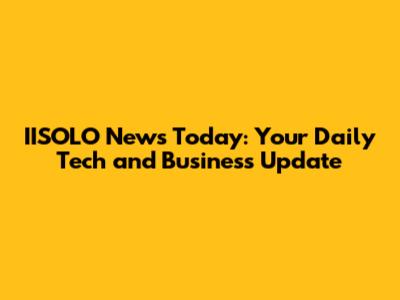 IISOLO News Today: Your Daily Tech and Business Update