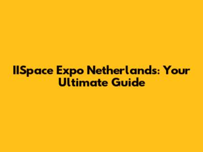 IISpace Expo Netherlands: Your Ultimate Guide