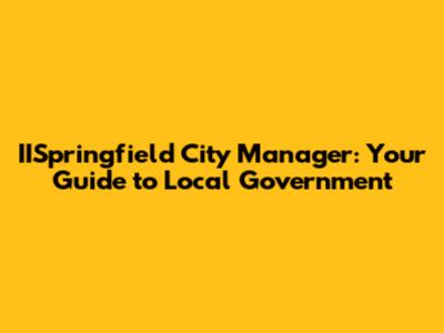IISpringfield City Manager: Your Guide to Local Government