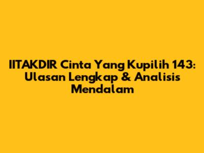 IITAKDIR Cinta Yang Kupilih 143: Ulasan Lengkap & Analisis Mendalam