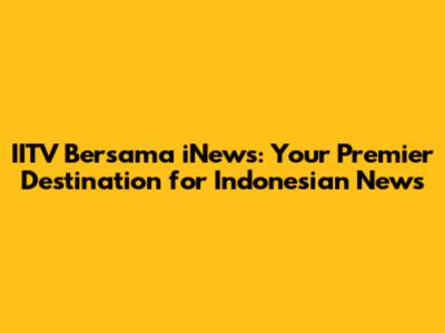 IITV Bersama iNews: Your Premier Destination for Indonesian News