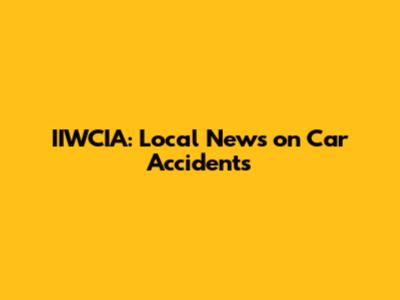 IIWCIA: Local News on Car Accidents