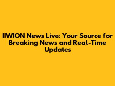 IIWION News Live: Your Source for Breaking News and Real-Time Updates