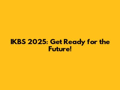 IKBS 2025: Get Ready for the Future!