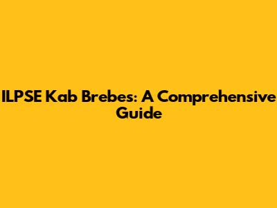 ILPSE Kab Brebes: A Comprehensive Guide